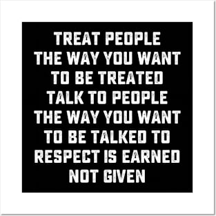 treat people the way you want to be treated talk to people the way you want to be talked to respect is earned not given Posters and Art